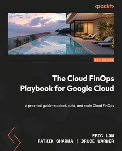 The Cloud FinOps Playbook for Google Cloud: A practical guide to adopt, build, and scale Cloud FinOps