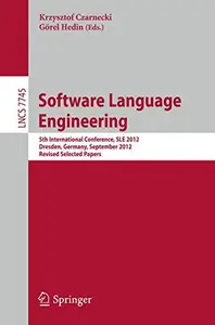 Software Language Engineering: 5th International Conference, SLE 2012, Dresden, Germany, September 26-28, 2012, Revised Selecte