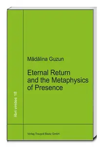 Eternal Return and the Metaphysics of Presence : "A Critical Reading of Heidegger’s Nietzsche"