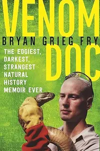 Venom Doc: The Edgiest, Darkest, Strangest Natural History Memoir Ever (repost)