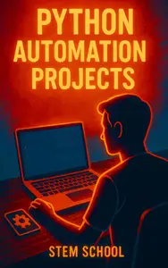 Python Automation Projects: Build Real Tools from Scripts to Smart Assistants