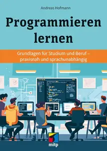 Programmieren lernen - Grundlagen für Studium und Beruf: praxisnah und sprachunabhängig (German Edition)