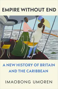 Empire Without End: A New History of Britain and the Caribbean