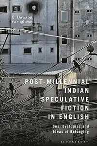 Post-Millennial Indian Speculative Fiction in English: Desi Dystopias and Ideas of Belonging