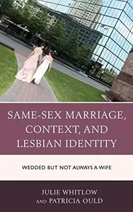 Same-Sex Marriage, Context, and Lesbian Identity : Wedded but Not Always a Wife