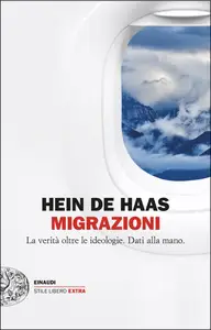 Migrazioni. La verità oltre le ideologie. Dati alla mano - Hein de Haas