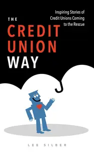 The Credit Union Way: Inspiring True Stories of Credit Unions Coming To The Rescue