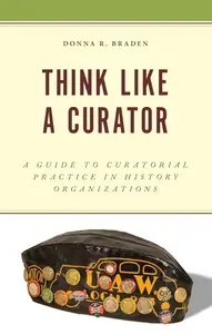 Think Like a Curator: A Guide to Curatorial Practice in History Organizations