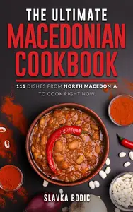 The Ultimate Macedonian Cookbook: 111 Dishes From North Macedonia To Cook Right Now