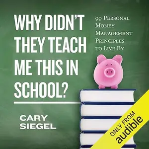 Why Didn't They Teach Me This in School?: 99 Personal Money Management Principles to Live By [Audiobook]