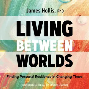 Living Between Worlds: Finding Personal Resilience in Changing Times