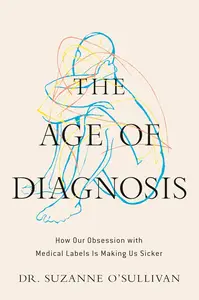 The Age of Diagnosis: How Our Obsession with Medical Labels Is Making Us Sicker