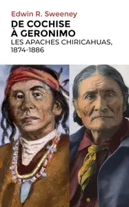 Edwin R. Sweeney, "De Cochise à Geronimo: Les Apaches Chiricahuas, 1874-1886"