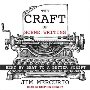 The Craft of Scene Writing: Beat by Beat to a Better Script [Audiobook]