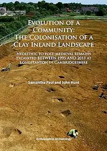 Evolution of a Community: The Colonisation of a Clay Inland Landscape: Neolithic to post-medieval remains excavated over