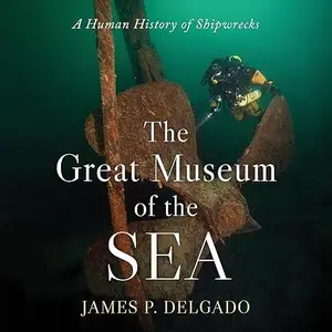The Great Museum of the Sea: A Human History of Shipwrecks [Audiobook]