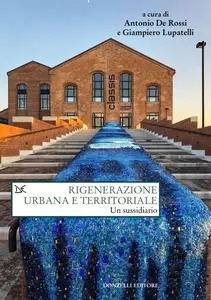 Antonio De Rossi, Giampiero Lupatelli - Rigenerazione urbana e territoriale. Un sussidiario