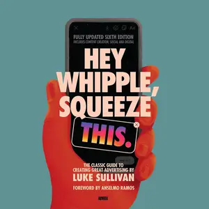 Hey Whipple, Squeeze This: The Classic Guide to Creating Great Advertising, 6th Edition [Audiobook]