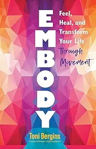 Embody: Feel, Heal, and Transform Your Life Through Movement