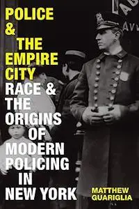 Police and the Empire City: Race and the Origins of Modern Policing in New York