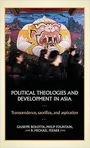 Political theologies and development in Asia: Transcendence, sacrifice, and aspiration