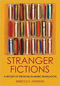 Stranger Fictions: A History of the Novel in Arabic Translation