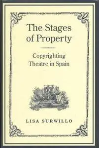 The Stages of  Property: Copyrighting Theatre in Spain (Studies in Book and Print Culture)