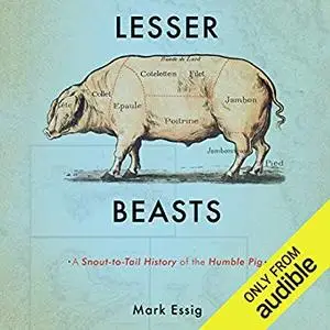 Lesser Beasts: A Snout-to-Tail History of the Humble Pig [Audiobook]