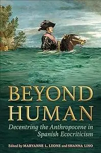 Beyond Human: Decentring the Anthropocene in Spanish Ecocriticism