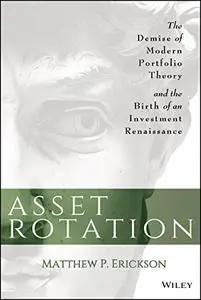 Asset Rotation: The Demise of Modern Portfolio Theory and the Birth of an Investment Renaissance