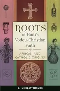 Roots of Haiti''s Vodou-Christian faith: African and Catholic origins