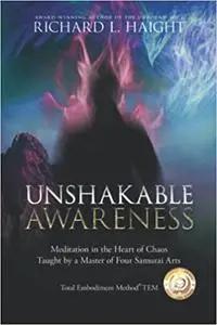 Unshakable Awareness: Meditation in the Heart of Chaos, Taught by a Master of Four Samurai Arts