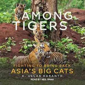 Among Tigers: Fighting to Bring Back Asia's Big Cats [Audiobook]