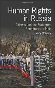 Human Rights in Russia: Citizens and the State from Perestroika to Putin
