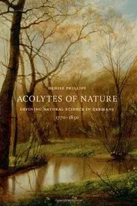 Acolytes of Nature: Defining Natural Science in Germany, 1770-1850 (Repost)