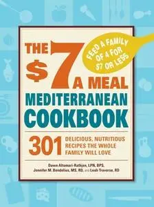 «The $7 a Meal Mediterranean Cookbook» by Dawn Altomari-Rathjen,Jennifer M. Bendelius,Leah Traverse