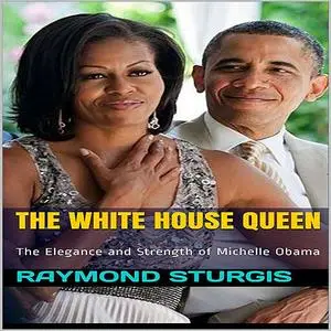 «The White House Queen: The Elegance and Strength of Michelle Obama» by Raymond Sturgis