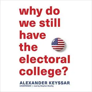 Why Do We Still Have the Electoral College? [Audiobook]