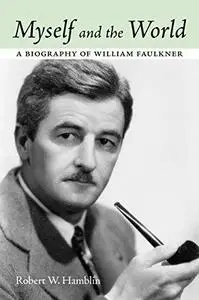 Myself and the World: A Biography of William Faulkner