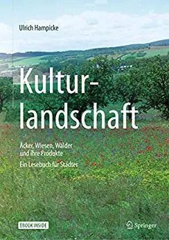 Kulturlandschaft - Äcker, Wiesen, Wälder und ihre Produkte: Ein Lesebuch für Städter