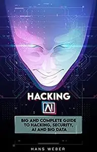 Hacking AI: Big and Complete Guide to Hacking, Security, AI and Big Data.