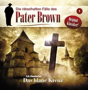 «Die rätselhaften Fälle des Pater Brown - Folge 1: Das blaue Kreuz» by G.K. Chesterton,Markus Winter