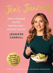 Jen's Journey: How I changed my life, meal by meal, and you can too