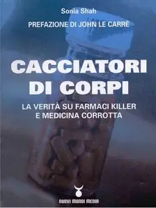 Sonia Shah - Cacciatori di corpi. La verità su farmaci killer e medicina corrotta