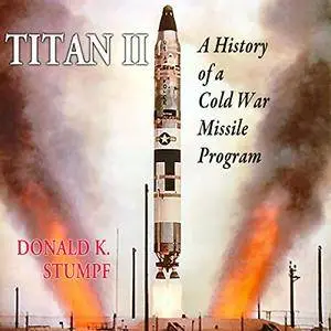 Titan II: A History of a Cold War Missile [Audiobook]