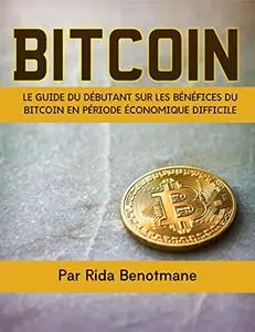 Bitcoin: Le guide du débutant sur les bénéfices du Bitcoin en période économique difficile
