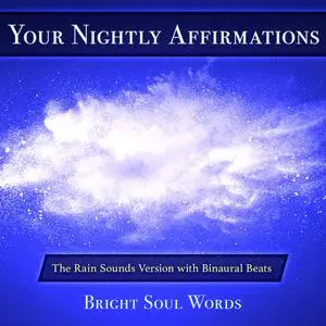 «Your Nightly Affirmations: The Rain Sounds Version with Binaural Beats» by Bright Soul Words