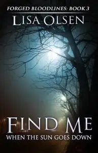 Find Me When the Sun Goes Down (Forged Bloodlines Book 3) by Lisa Olsen