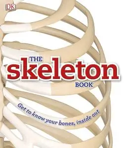 The Skeleton Book: Get to Know Your Bones, Inside Out