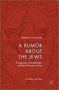 A Rumor about the Jews: Conspiracy, Anti-Semitism, and the Protocols of Zion Ed 2